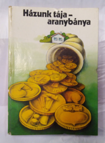 Kozma Gy�rgy  (szerk.) - H�zunk t�ja - aranyb�nya