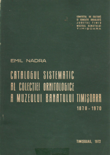 Emil Nadra - Catalogul sistematic al colectiei ornitologice  a muzeului Banatului Timisvoara 1878-1970