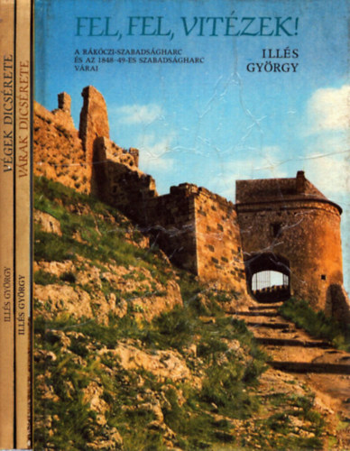 Ill�s Gy�rgy - 3 k�tet v�rakr�l: V�rak dics�rete - V�gek dics�rete - Fel, fel, vit�zek!