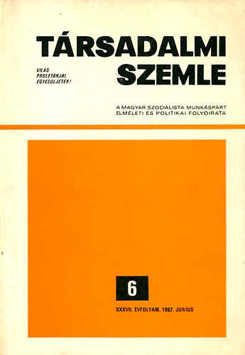 Társadalmi Szemle ( A Magyar Szocialista Munkáspárt elméleti és politikai folyóirata) 1982 június