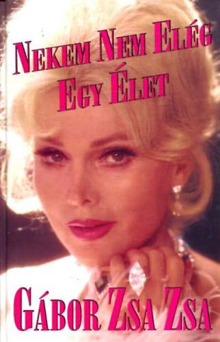 G�bor Zsa Zsa - Nekem nem el�g egy �let