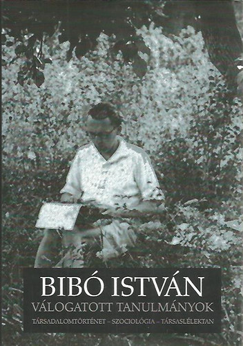 Bib� Istv�n - V�logatott tanulm�nyok-T�rsadalomt�rt�net, szociol�gia, t�rsasl�lektan