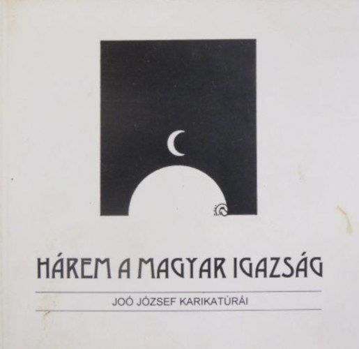 H�rem a Magyar Igazs�g. Jo� J�zsef karikat�r�i