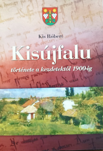 Kis Rbert - Kisjfalu trtnete a kezdetektl 1900-ig