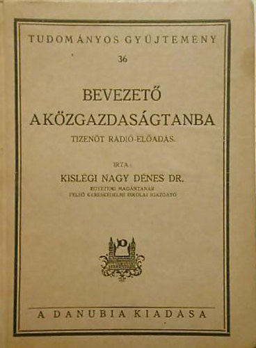Kislégi Nagy Dénes dr. - Bevezető a közgazdaságtanba