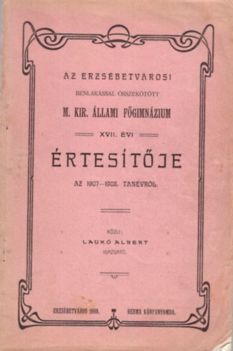 Lauk Albert - Az Erzsbetvrosi bentlakssal szekttt M. Kir. llami Fgimnzium XVII.vi rtestje az 1907-1908. tanvrl