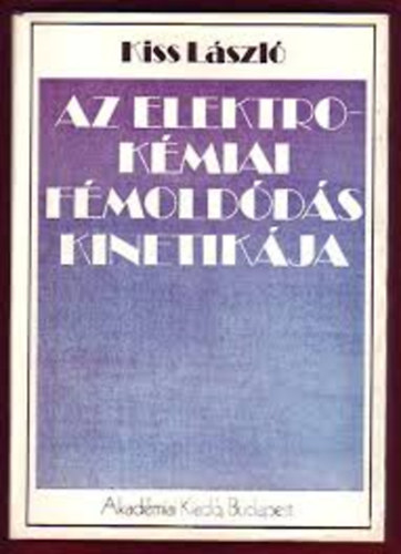 Kiss László - Az elektrokémiai fémoldódás kinetikája