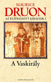 Maurice Druon - A vaskir�ly - Az el�tkozott kir�lyok I.