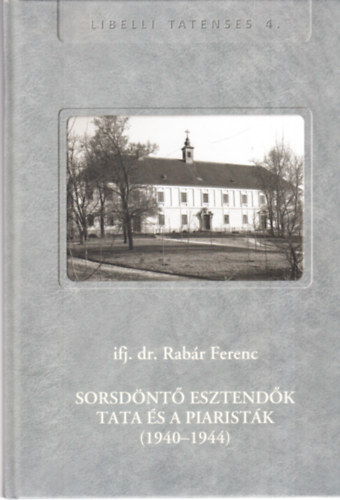 ifj. dr. Rab�r Ferenc - Sorsd�nt� esztend�k Tata �s a Piarist�k (1940-1944)
