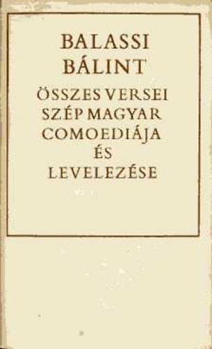 Balassi Blint - Balassi Blint sszes versei s Szp Magyar Comoedija
