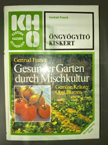 Gertrud Franck, Dr. S�rk�ny P�l (szerkeszt�), Dr. Zatyk� Lajosn� (lektor) - �ngy�gy�t� kiskert - Kert�nk, h�zunk, otthonunk (M�sodik, Jav�tott kiad�s!)
