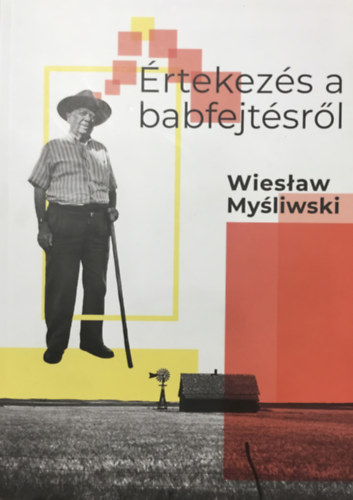 Wiesław Myśliwski - Értekezés a babfejtésről