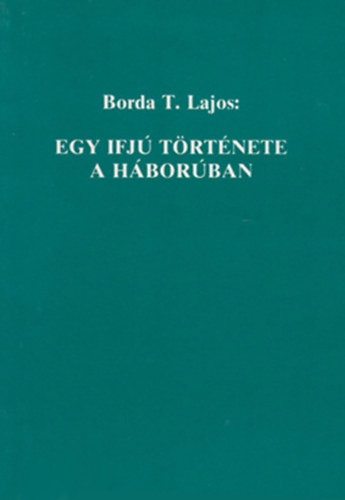 Borda T. Lajos - Egy ifj trtnete a hborban