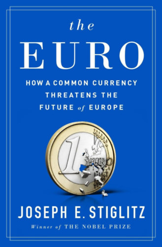 Joseph E. Stiglitz - The Euro - How a Common Currency Threatens the Future of Europe