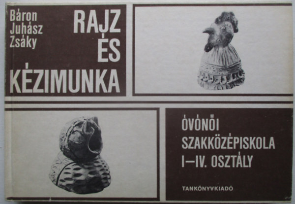 Bron Lszl; Juhsz Antal; Zsky Istvn - Rajz s kzimunka az vni szakkzpiskola I-IV.osztlya szmra