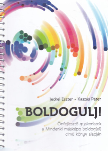 Kaszás Péter Jeckel Eszter - Boldogulj! - Önfejlesztő gyakorlatok a Mindenki másképp boldog(ul) című könyv alapján