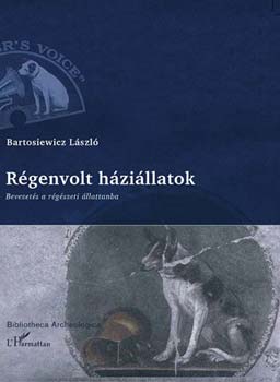 Bartosiewitz László - Régenvolt háziállatok - Bevezetés a régészeti állattanba