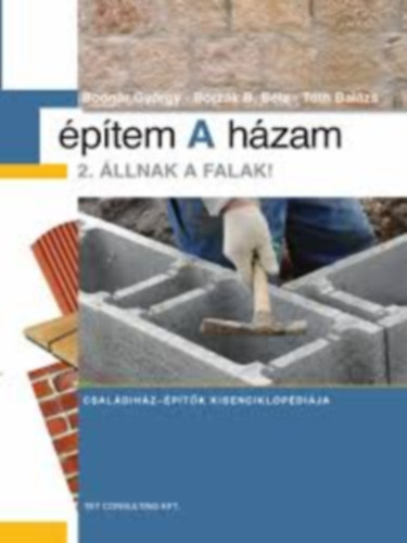 Bodnár György - Borzák B. Béla - Tóth Balázs - Építem A házam 2. - Állnak a falak! Családiház-építők kisenciklopédiája.