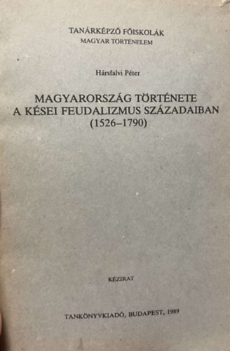 H�rsfalvi P�ter - Magyarorsz�g t�rt�nete a k�sei feudalizmus sz�zadaiban (1526-1790)