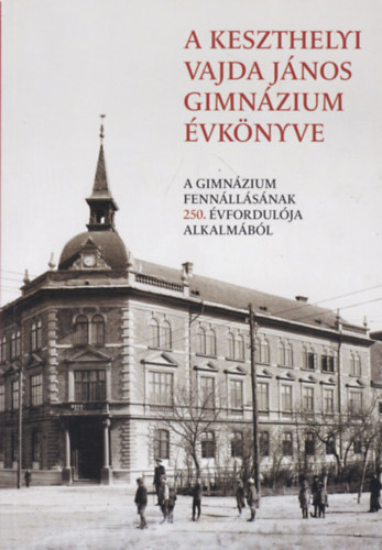 A Keszthelyi Vajda J�nos Gimn�zium �vk�nyve - A gimn�zium fenn�ll�s�nak 250. �vfordul�ja alkalm�b�l