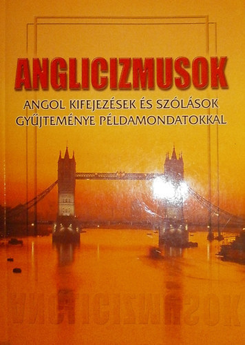 Anglicizmusok (Angol kifejezsek s szlsok gyjtemnye pldamondatokkal)