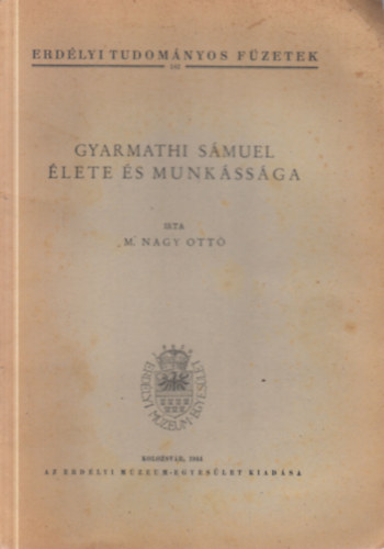 M. Nagy Ott� - Gyarmathi S�muel �lete �s munk�ss�ga (Erd�lyi Tudom�nyos F�zetek 182.)