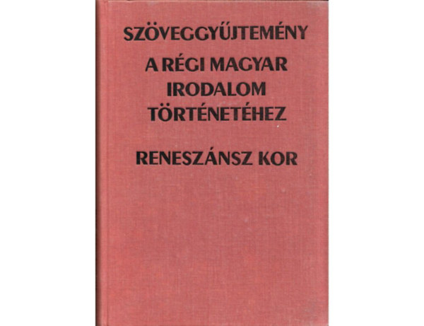 Bitskey Istvn  (szerk.) - Szveggyjtemny a rgi magyar irodalom trtnethez: renesznsz kor
