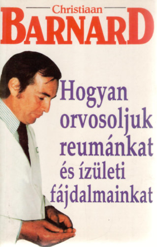 Christiaan Barnard - Hogyan orvosoljuk reumánkat és ízületi fájdalmainkat