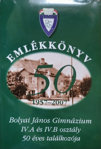 Emlkknyv 50 (1957-2007) - Bolyai Jnos Gimnzium IV. A s IV. B osztly 50 ves tallkozja