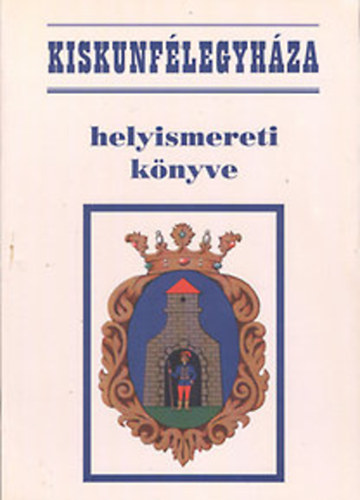 B�nkin� Moln�r Erzs�bet (szerk) - Kiskunf�legyh�za helyismereti k�nyve