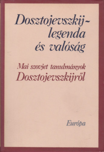 Dosztojevszkij-legenda s valsg (Mai szovjet tanulmnyok Dosztojevszkijrl)
