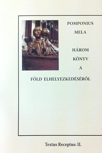 Pomponius Mela - Három könyv a Föld elhelyezkedéséről (Textus Receptus: II.)