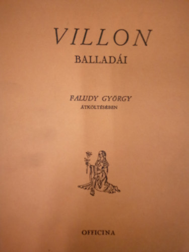 Faludy Gy�rgy Francois Villon - Francois Villon ballad�i Faludy Gy�rgy �tk�lt�s�ben