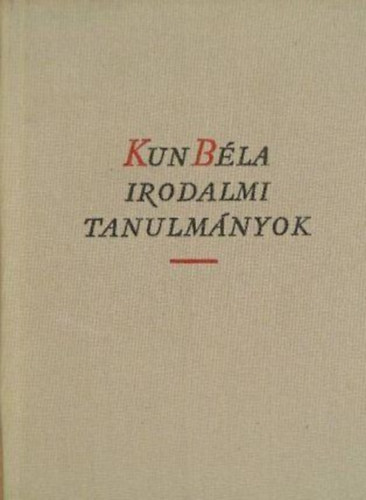 Kun B�la - Irodalmi tanulm�nyok