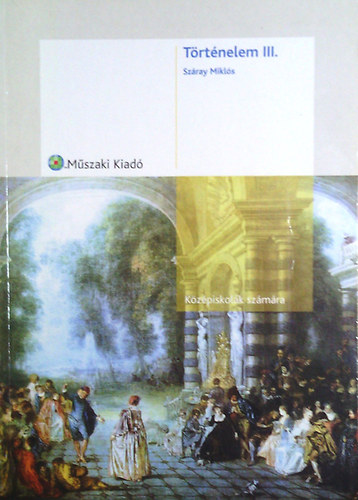Száray Miklós - TÖRTÉNELEM III. A KÖZÉPISKOLÁK SZÁMÁRA MK-1115102