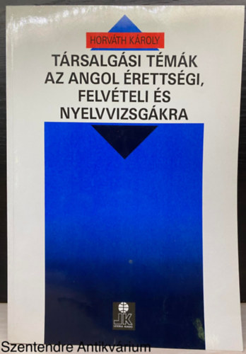 Horv�th K�roly - T�rsalg�si t�m�k az angol �retts�gi,felv�teli �s nyelvvizsg�kra