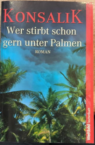 Heinz G. Konsalik - Wer stribt schon gerne unter Palmen