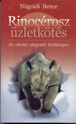 Szerző Nógrádi Bence Borító Varga Ferenc - Rinocérosz üzletkötés - Az eladás alapvető kézikönyve - Rhino Training