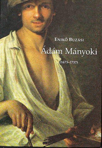 Enik� Buz�si - �d�m M�nyoki 1673-1757 (Monographie und Oeuvrekatalog)