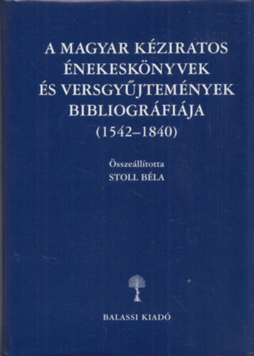 Stoll B�la  (szerk.) - A magyar k�ziratos �nekesk�nyvek �s versgy�jtem�nyek bibliogr�fi�ja (1542-1840)