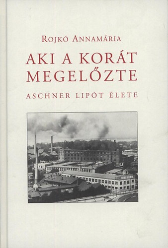 Rojk Annamria Aki a kort megelzte Aschner Lip - Aki a kort megelzte - Aschner Lipt lete