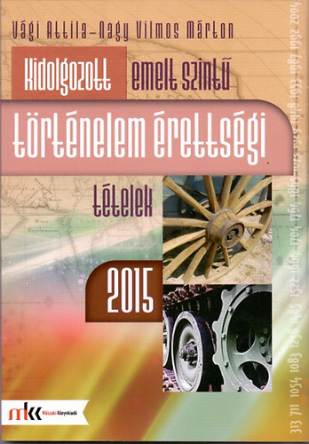 Attila V�gi; M�rton Vilmos Nagy - Kidolgozott emelt szint� t�rt�nelem �retts�gi t�telek - 2015