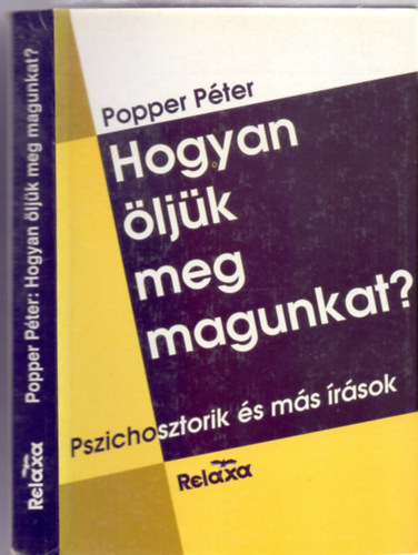 Popper Pter - Hogyan ljk meg magunkat? (Pszichosztorik / A htkznapok llektana / Vlogatott publicisztika) Nhny fekete-fehr brval.