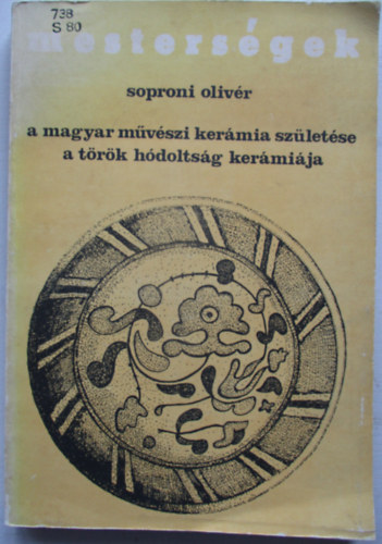 Soproni Olivér - A magyar művészi kerámia születése-A török hódoltság kerámiája