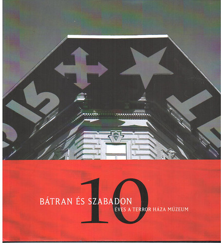 Schmidt M�ria  (szerk.); Ker�nyi  Gy�rgy (szerk.) - B�tran �s szabadon - 10 �ves a Terror H�za M�zeum