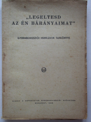 Dr. Dr. Györkössy Endre, I. Madarász Lajos Ecsedy Aladár - Legeltesd az én bárányaimat-Gyermekmisszió munkások tankönyve