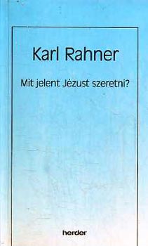 Karl Rahner - Mit jelent J�zust szeretni?