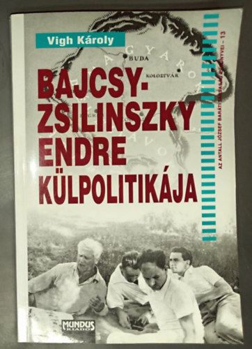 Vigh Károly - Bajcsy-Zsilinszky Endre külpolitikája - Az Antall József Baráti Társaság évkönyvei 13.