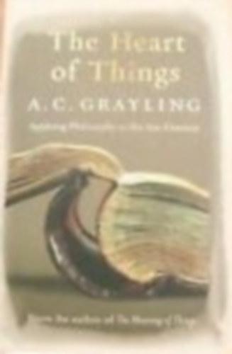 A.C. Grayling - The Heart of Things