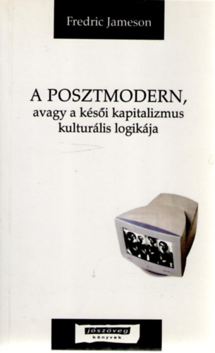 Fredric Jameson - A posztmodern, avagy a késői kapitalizmus kulturális logikája